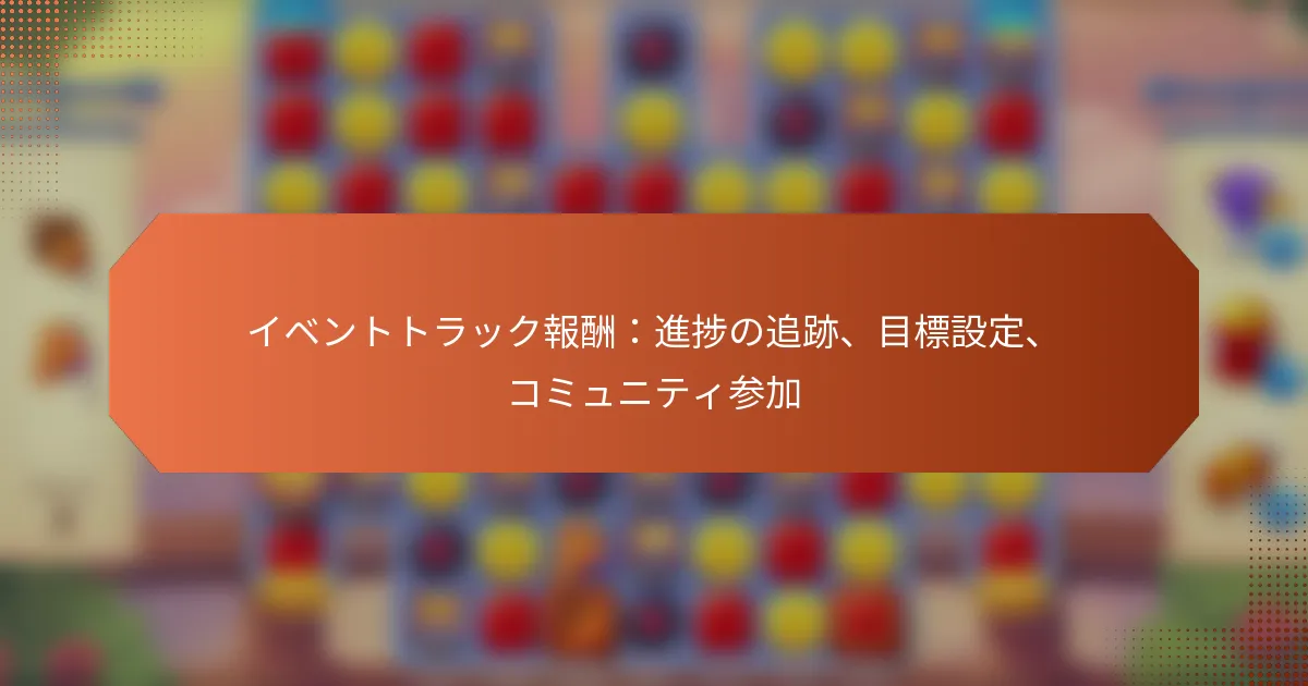 イベントトラック報酬：進捗の追跡、目標設定、コミュニティ参加