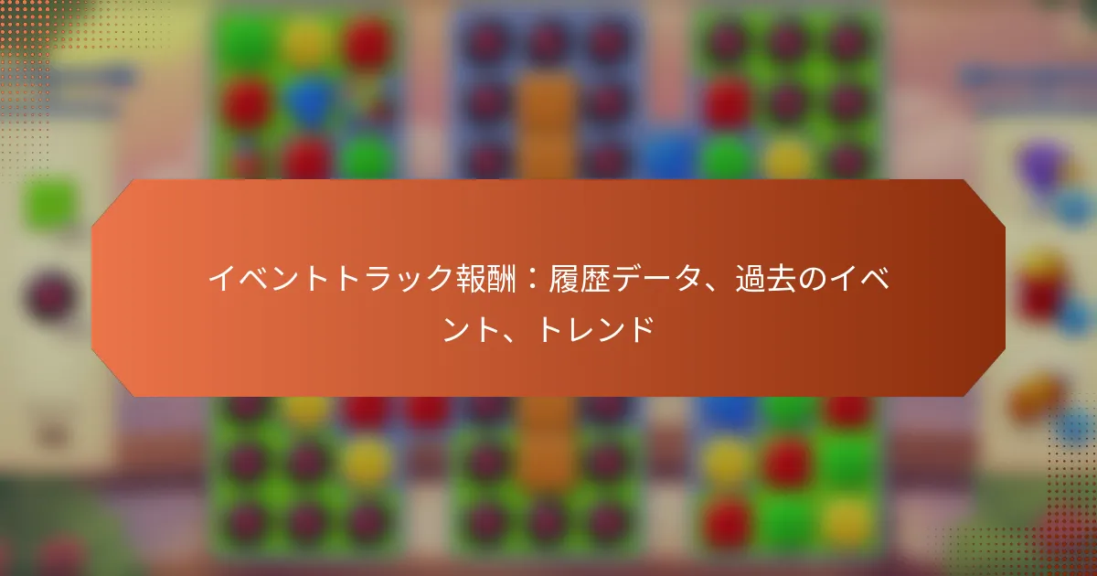 イベントトラック報酬：履歴データ、過去のイベント、トレンド