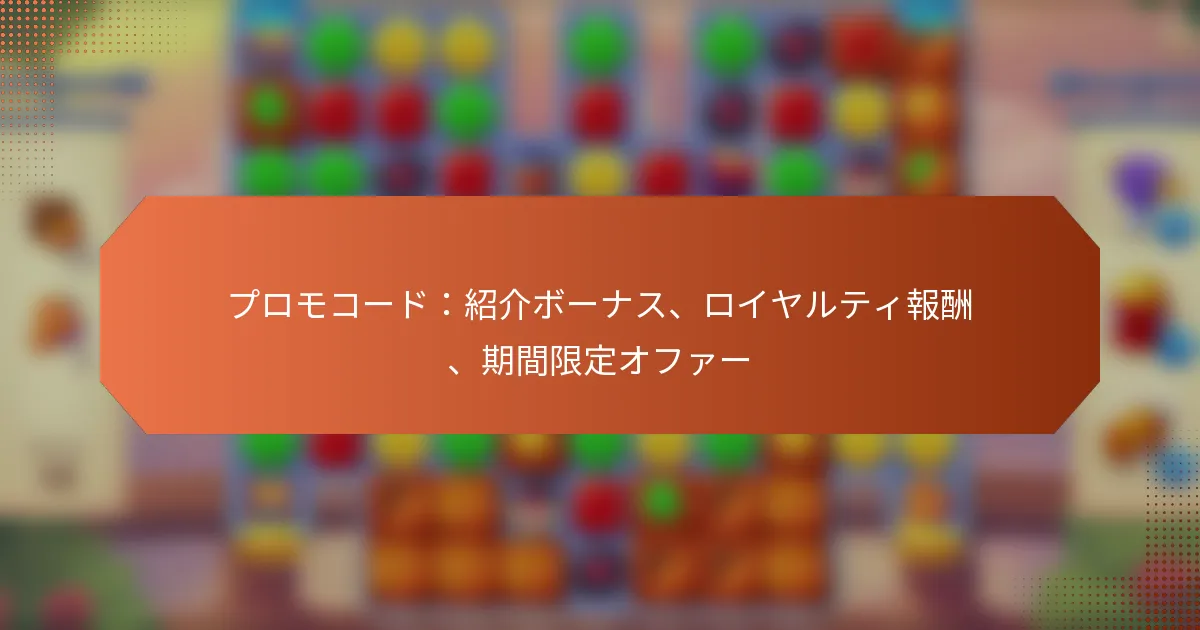 プロモコード：紹介ボーナス、ロイヤルティ報酬、期間限定オファー