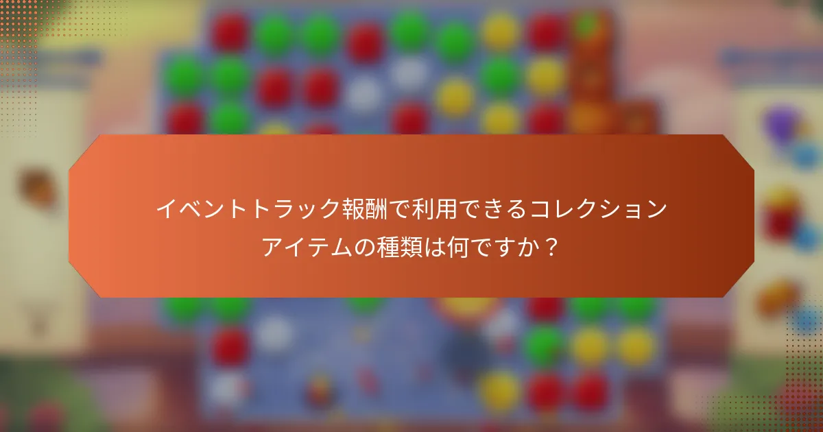 イベントトラック報酬で利用できるコレクションアイテムの種類は何ですか？
