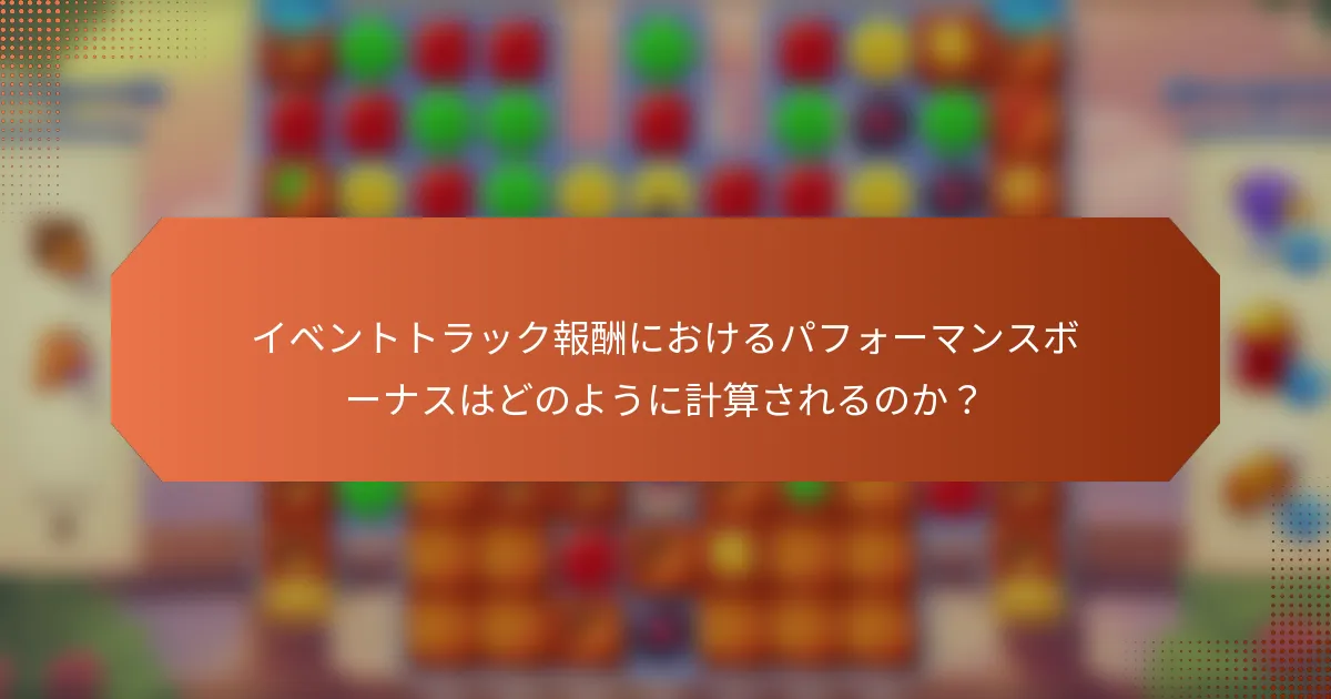 イベントトラック報酬におけるパフォーマンスボーナスはどのように計算されるのか？