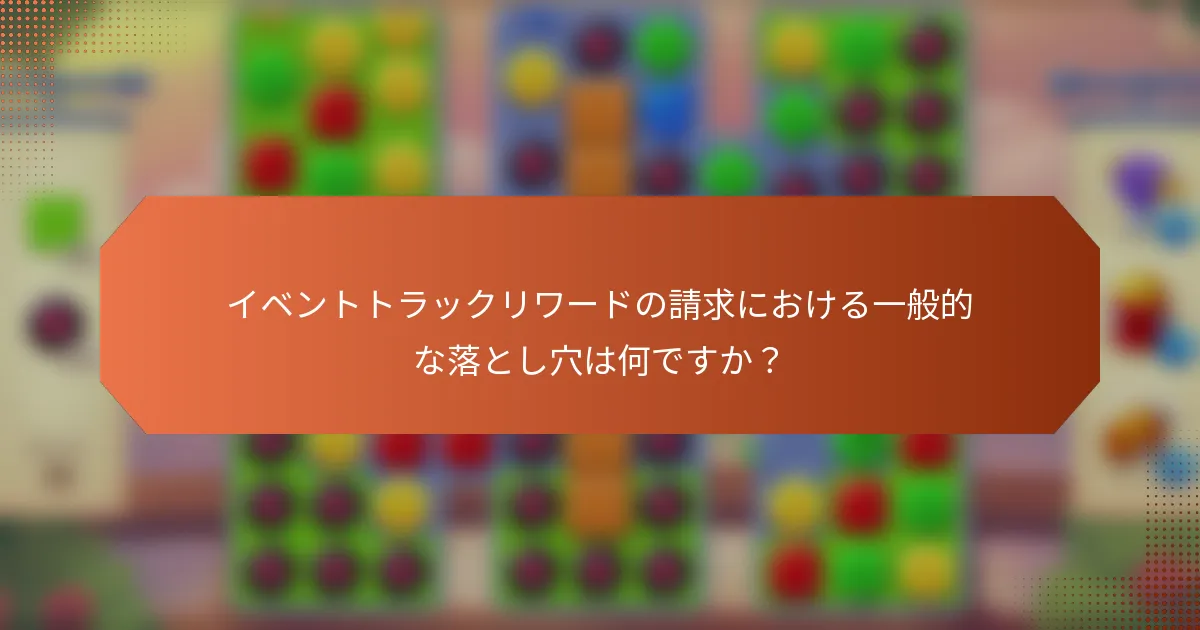 イベントトラックリワードの請求における一般的な落とし穴は何ですか？