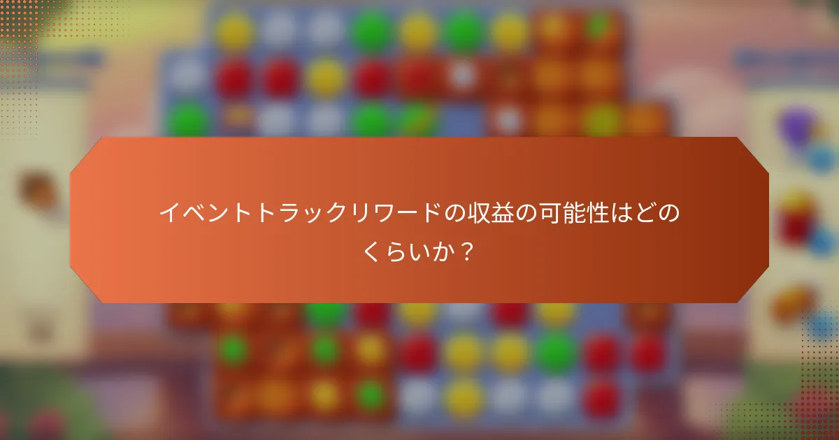 イベントトラックリワードの収益の可能性はどのくらいか？