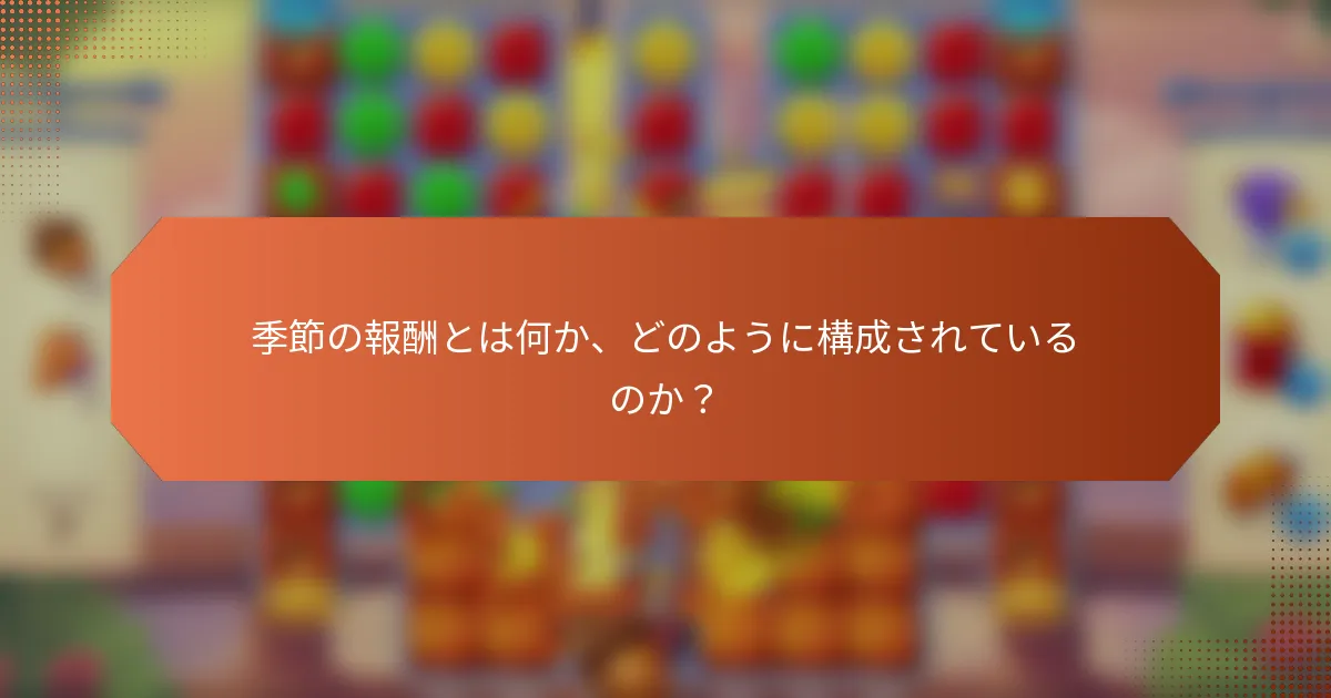 季節の報酬とは何か、どのように構成されているのか？