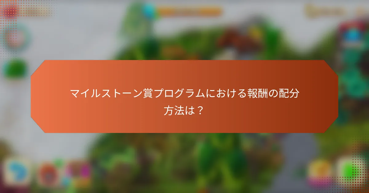 マイルストーン賞プログラムにおける報酬の配分方法は？