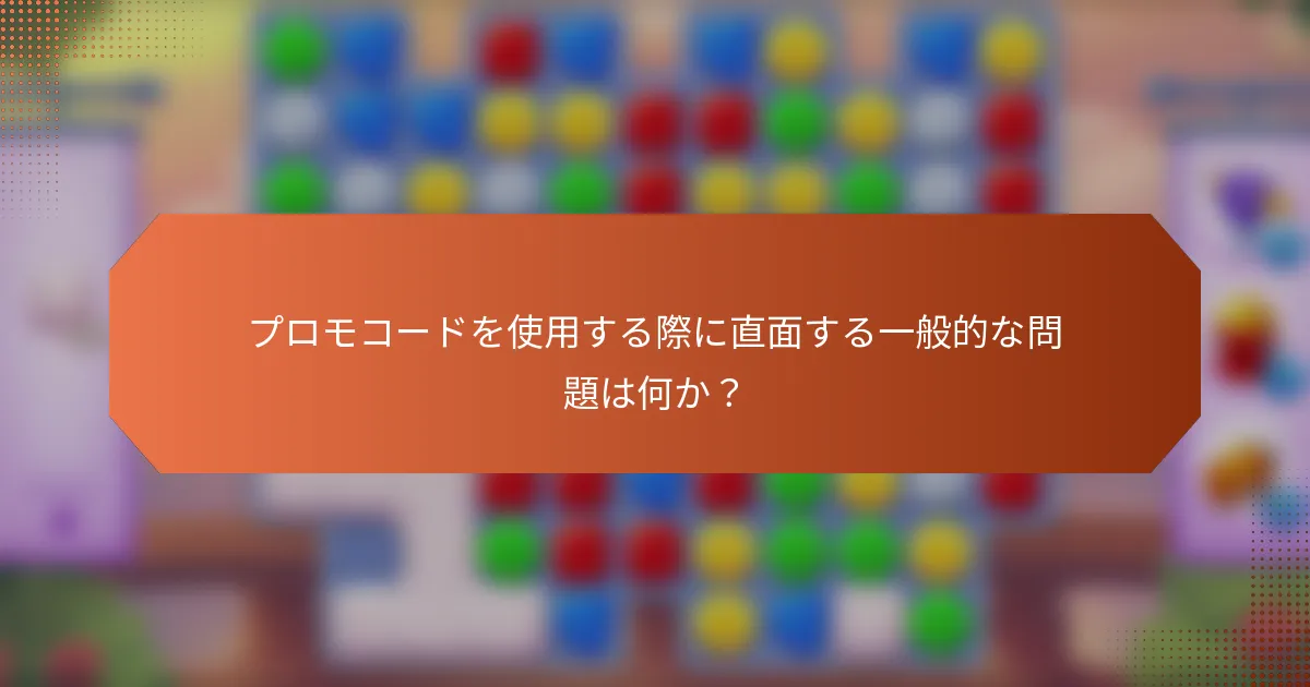プロモコードを使用する際に直面する一般的な問題は何か？
