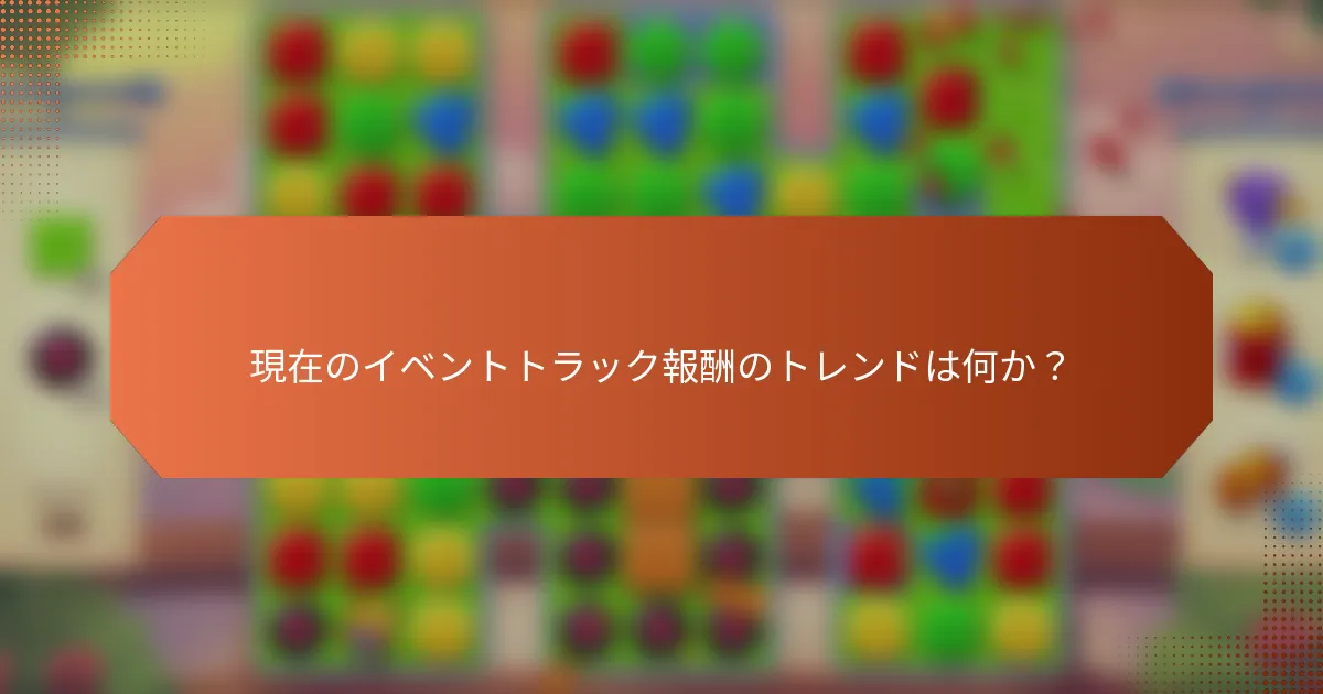 現在のイベントトラック報酬のトレンドは何か？